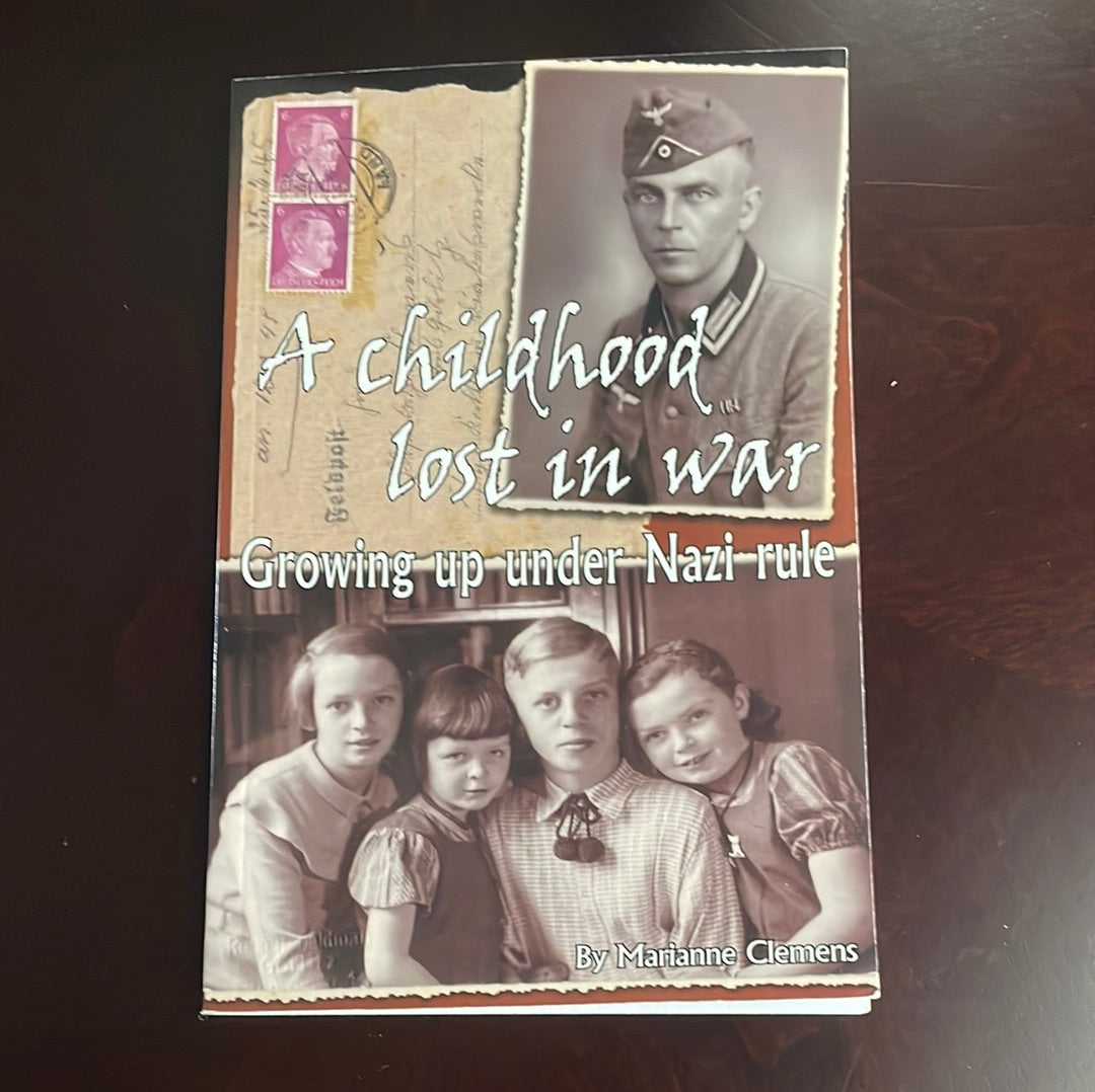 A Childhood Lost in War: Growing up under Nazi rule - Clemens, Marianne