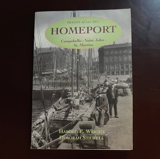 Homeport : Campobello - Saint John - St. Martins (Signed) - Wright, Harold E.; Stilwell, Deborah