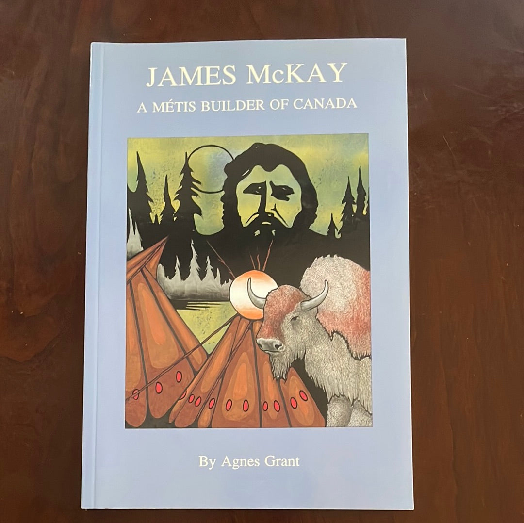 James McKay: a Metis Builder of Canada - Grant, Agnes