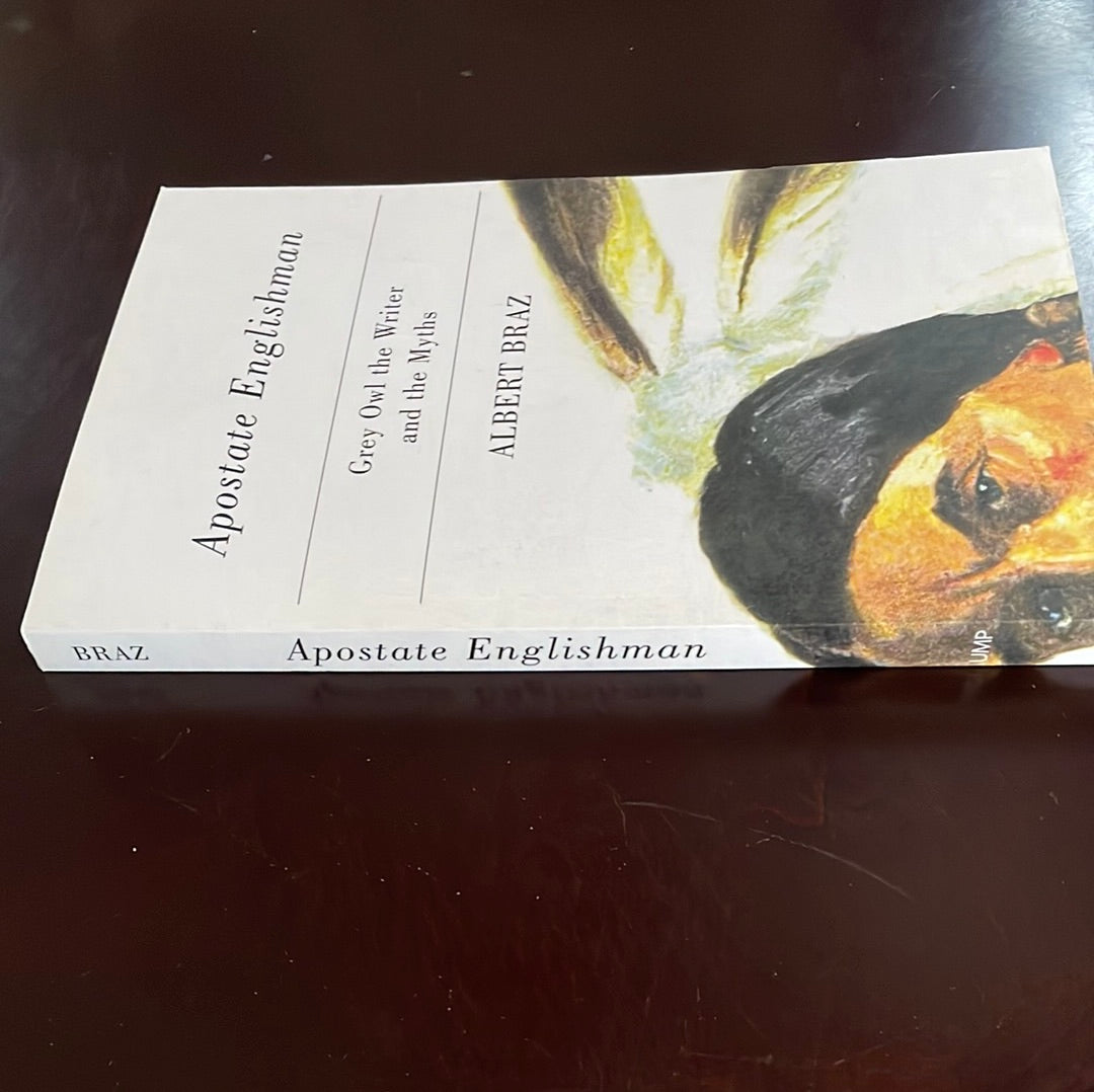 Apostate Englishman: Grey Owl the Writer and the Myths - Braz, Albert