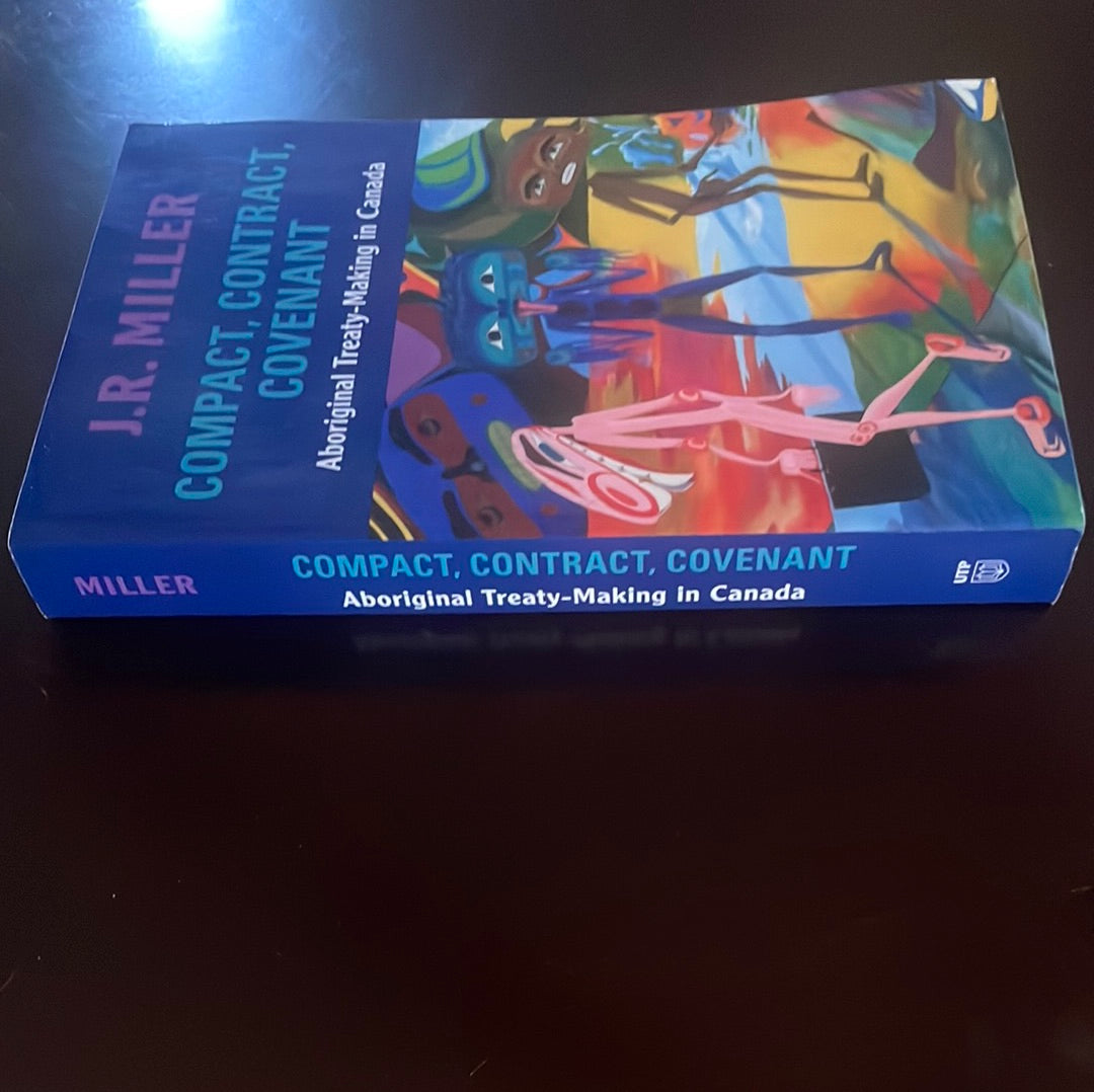Compact, Contract, Covenant : Aboriginal Treaty-Making in Canada - Miller, J. R.