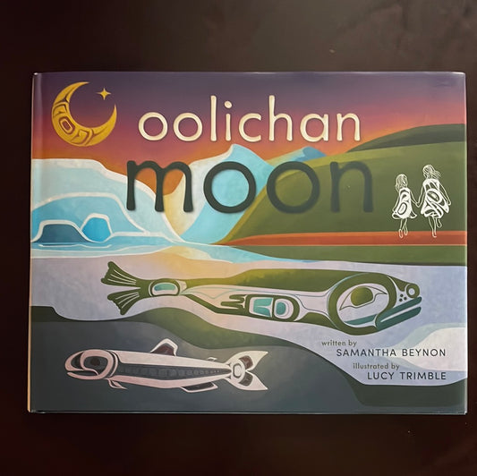 Oolichan Moon: Sisters Learn Traditional Foods - Beynon, Samantha