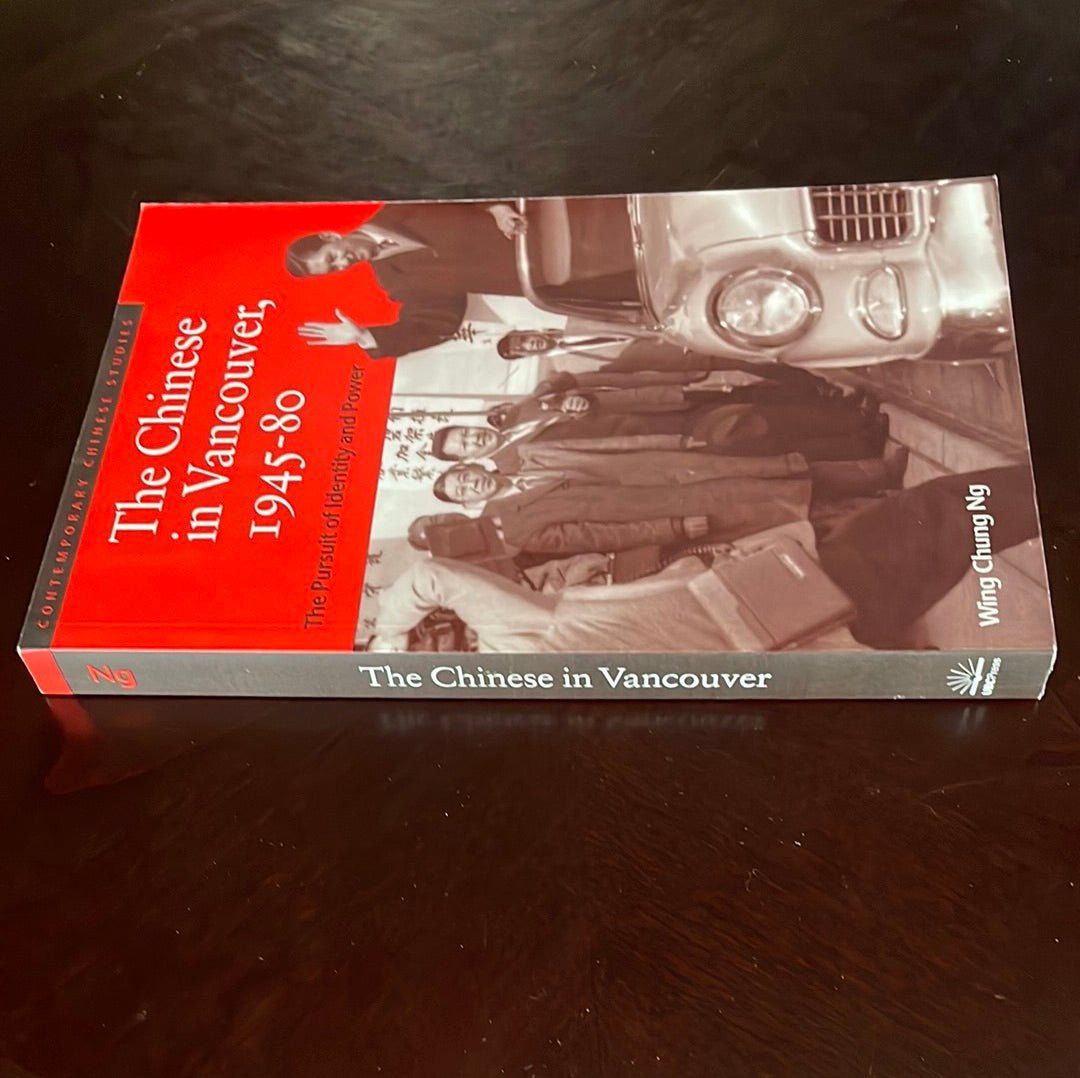 The Chinese in Vancouver, 1945-80: The Pursuit of Identity and Power - Ng, Wing Chung