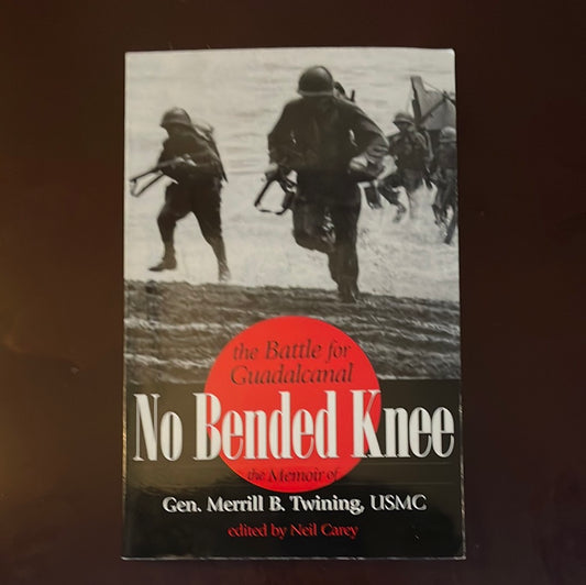 No Bended Knee: The Battle for Guadalcanal: The Memoir of Gen. Merrill B. Twining, USMC (Inscribed) - Twining, Merrill B.; Carey, Neil