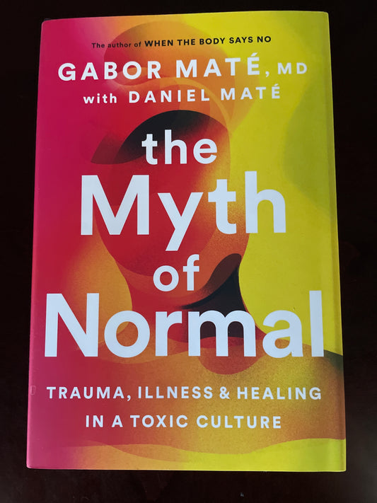 The Myth of Normal: Trauma, Illness & Healing in a Toxic Culture  - Maté , Gabor; Maté , Daniel