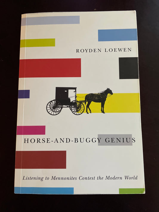 Horse-and-Buggy Genius: Listening to Mennonites Contest the Modern World (Inscribed) - Loewen, Royden