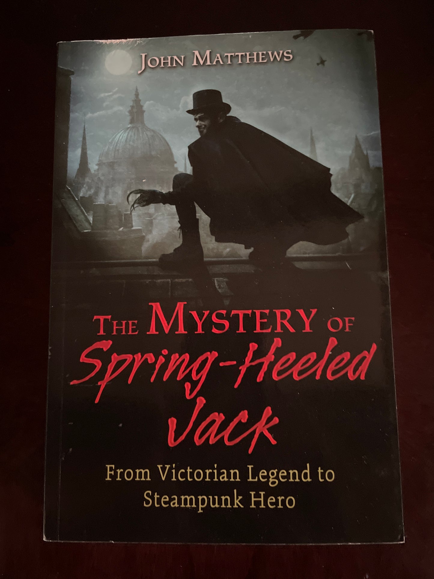 The Mystery of Spring-Heeled Jack: From Victorian Legend to Steampunk Hero - Matthews, John