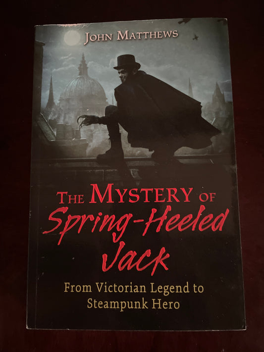 The Mystery of Spring-Heeled Jack: From Victorian Legend to Steampunk Hero - Matthews, John