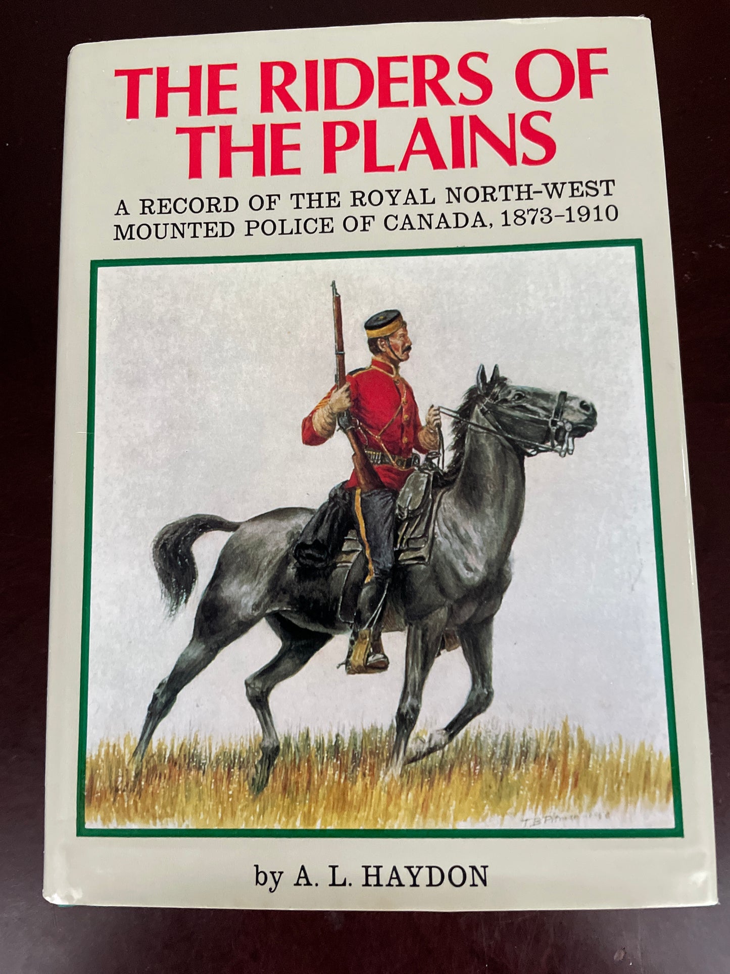 The Riders of the Plains: A Record of the Royal North-West Mounted Police of Canada 1873-1910 - Haydon, A. L.