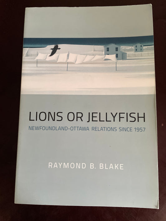Lions or Jellyfish: Newfoundland-Ottawa Relations since 1957 - Blake, Raymond B