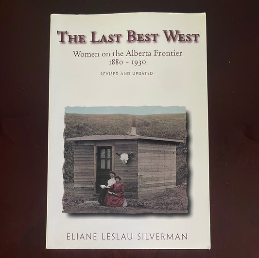 The Last Best West: Women on the Alberta Frontier 1880-1930 - Silverman, Eliane Leslau