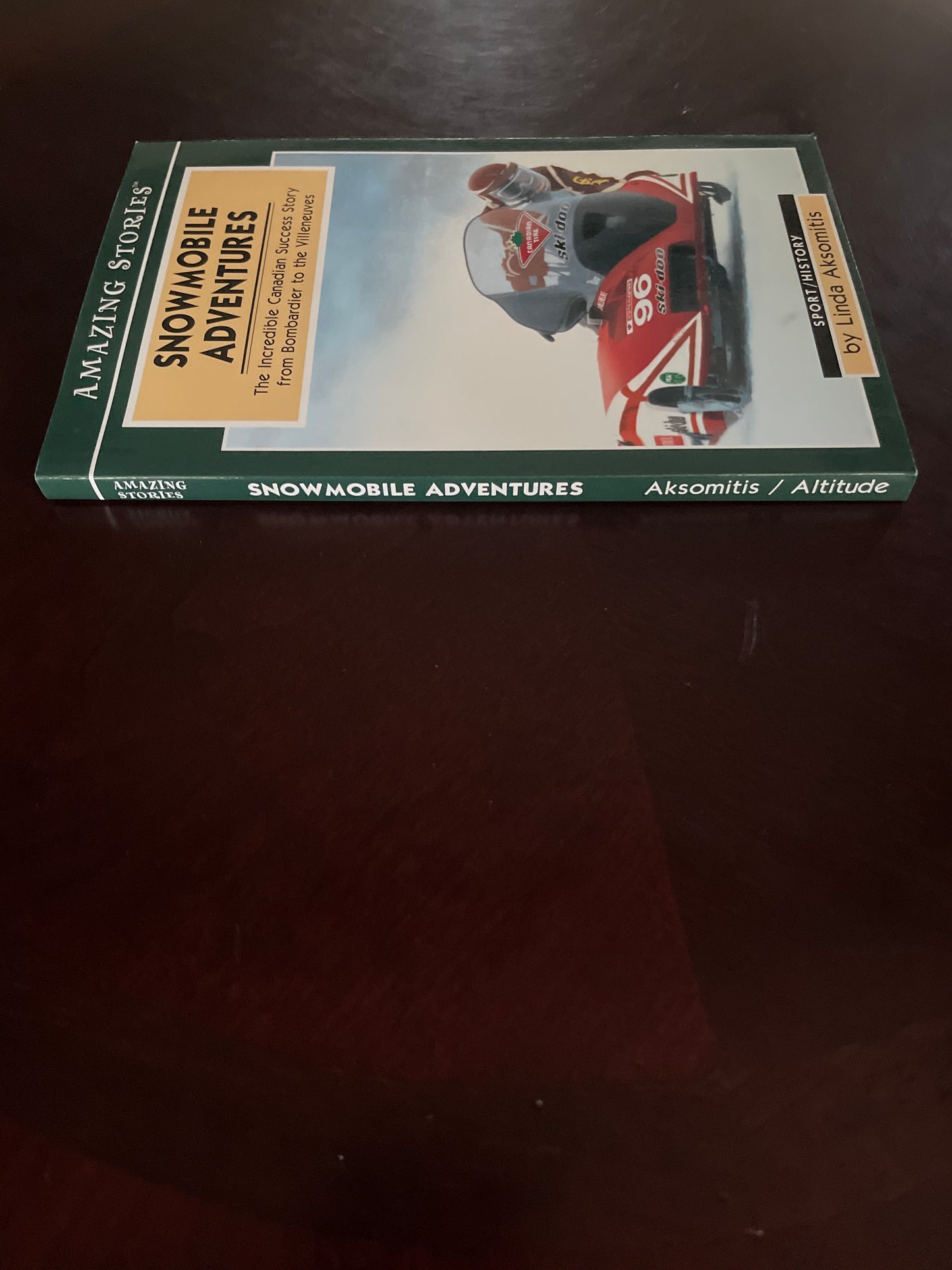 Snowmobile Adventures: The Incredible Canadian Success Story from Bombardier to the Villeneuves - Aksomitis, Linda