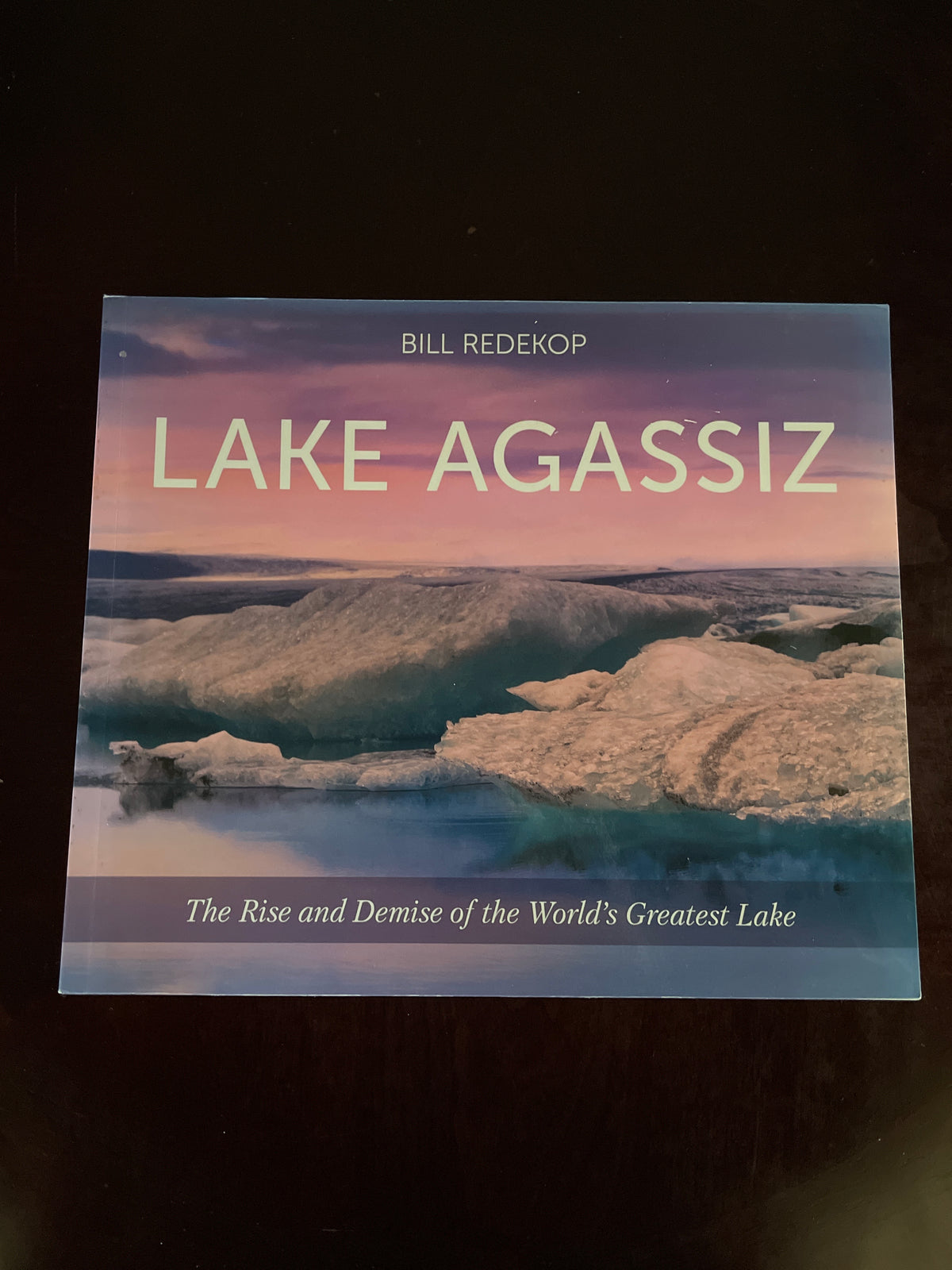 Lake Agassiz: The Rise and Demise of the World's Greatest Lake - Redekop, Bil