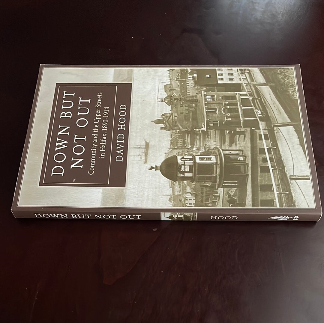 Down But Not Out: Community and the Upper Streets in Halifax, 1890-1914 - Hood, David