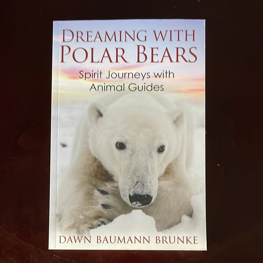 Dreaming with Polar Bears: Spirit Journeys with Animal Guides - Brunke, Dawn Baumann