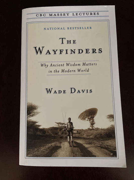 The Wayfinders: Why Ancient Wisdom Matters in the Modern World - Davis, Wade