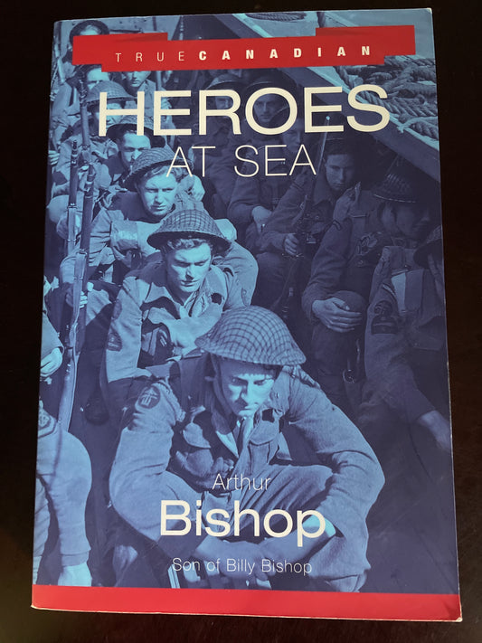 True Canadian Heroes at Sea - Bishop, Arthur