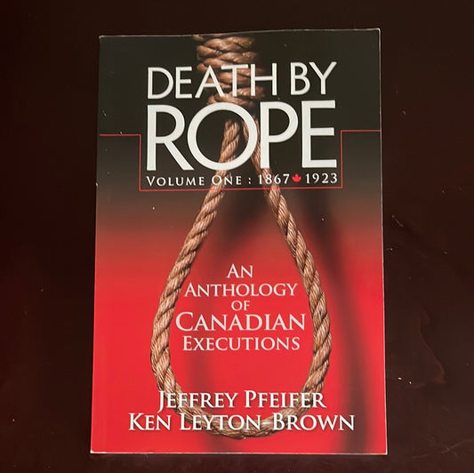 Death By Rope: An Anthology of Canadian Executions (Volume One: 1867-1923) - Pfeifer, Jeffrey