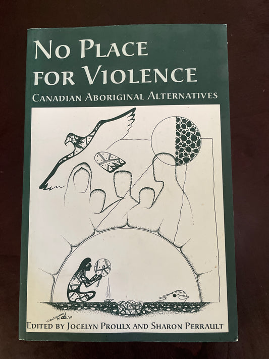 No Place For Violence: Canadian Aboriginal Alternatives - Proulx, Jocelyn; Perrault, Sharon