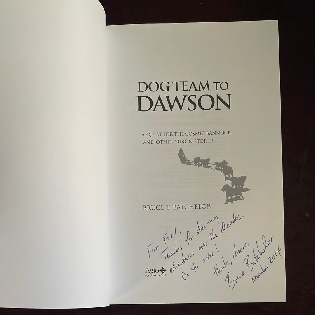 Dog Team to Dawson: A Quest for the Cosmic Bannock and Other Yukon Stories - Batchelor, Bruce T.