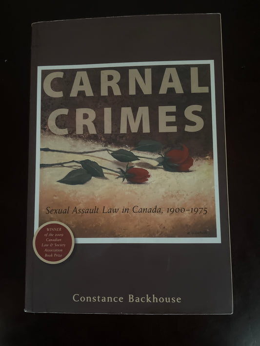 Carnal Crimes: Sexual Assault Law in Canada, 1900-1975 - Backhouse, Constance