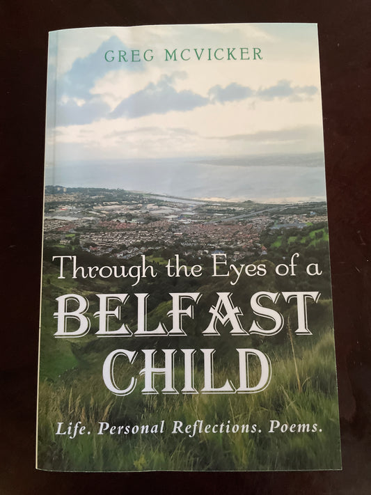 Through the Eyes of a Belfast Child: Life, Personal Reflection, Poems (Inscribed) - McVicker, Greg