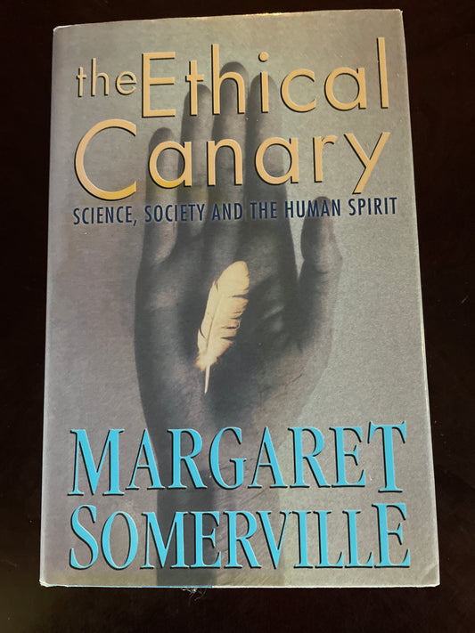 The Ethical Canary: Science, Society and the Human Spirit (Signed) - Somerville, Margaret