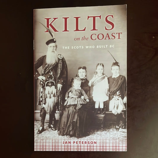 Kilts on the Coast: The Scots Who Built BC - Peterson, Jan