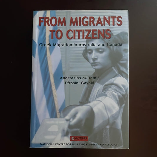 From Migrant to Citizens: Greek Migration in Australia and Canada - Tamis, Anastasios M.; Gavaki, Efrosini