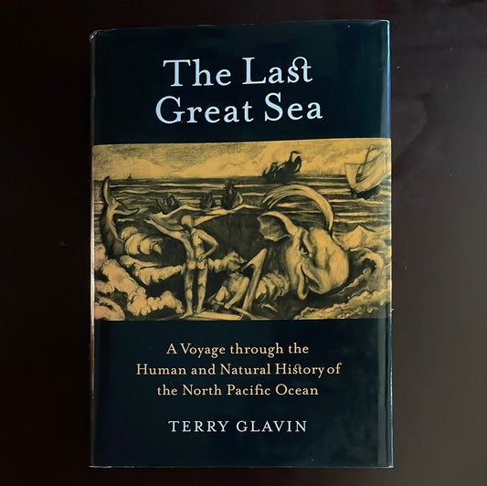 The Last Great Sea: A Voyage Through the Human and Natural History of the North Pacific Ocean - Glavin, Terry