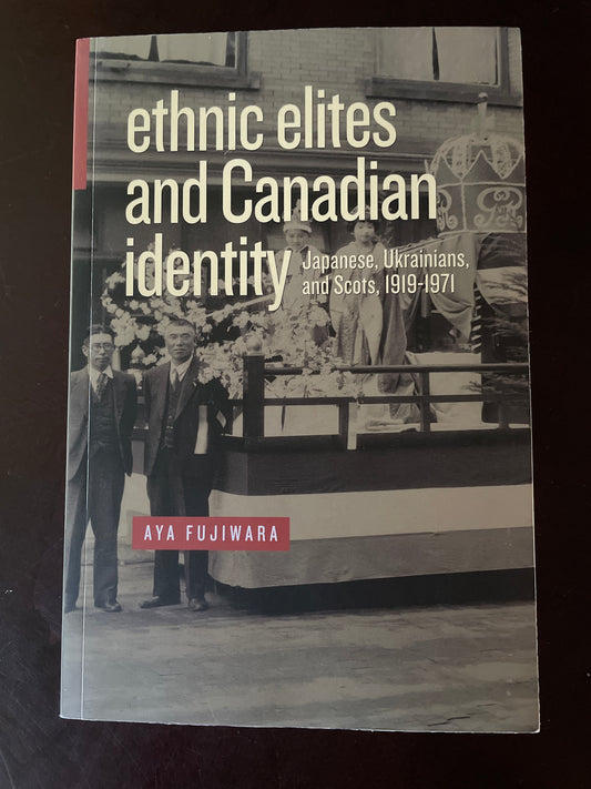 Ethnic Elites and Canadian Identity: Japanese, Ukrainians, and Scots, 1919-1971 (Studies in Immigration and Culture, 7) - Fujiwara, Aya