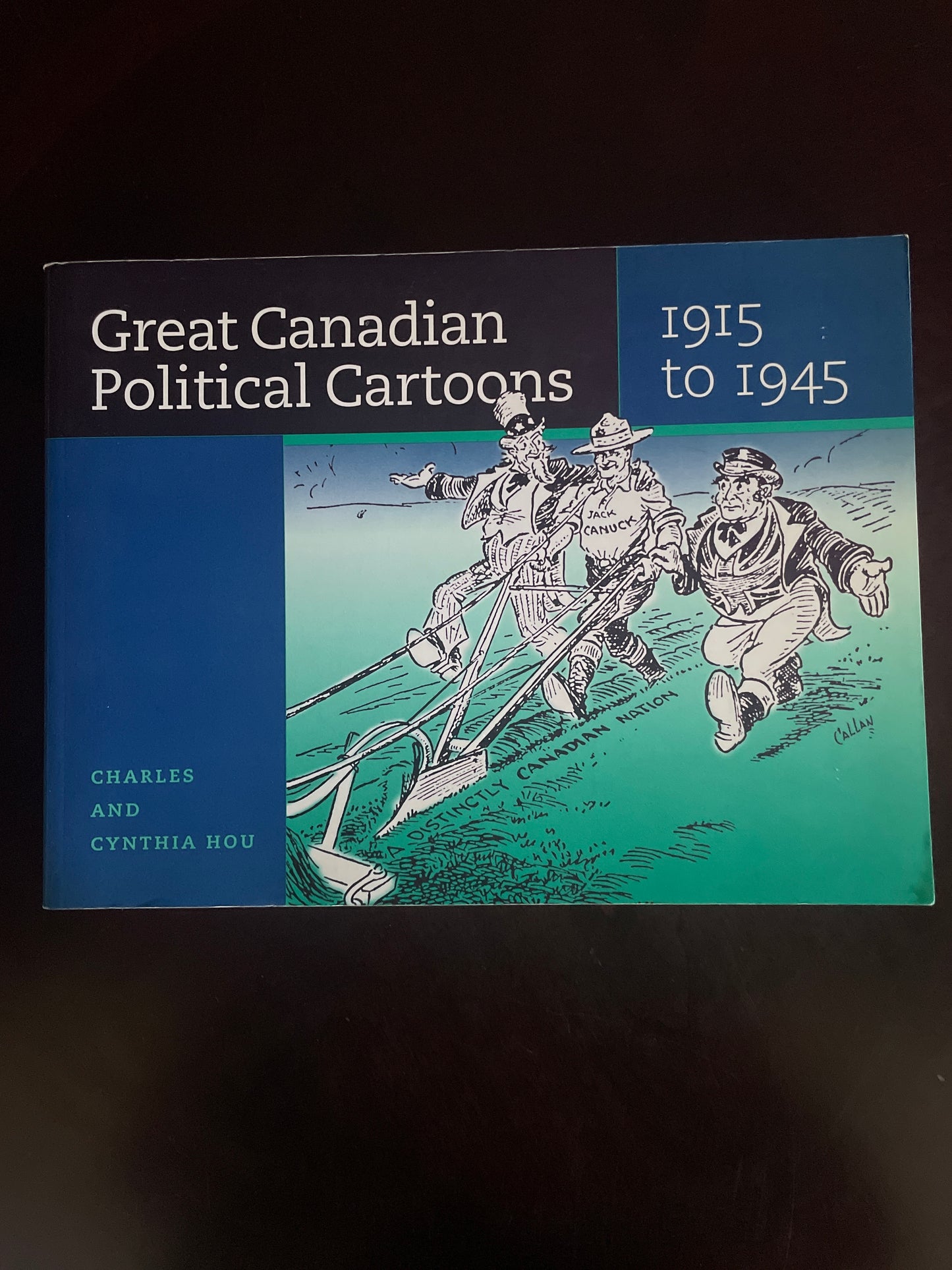 Great Canadian Political Cartoons, 1915 to 1945 - Hou, Charles; Hou, Cynthia