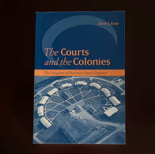 The Courts and the Colonies: The Litigation of Hutterite Church Disputes - Esau, Alvin J.