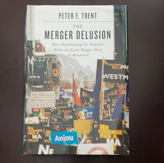 The Merger Delusion: How Swallowing Its Suburbs Made an Even Bigger Mess of Montreal - Trent, Peter F.