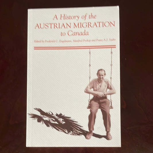 A History of the Austrian Migration to Canada - Engelmann, Frederick C.; Prokop, Manfred; Szabo, Franz A.J.