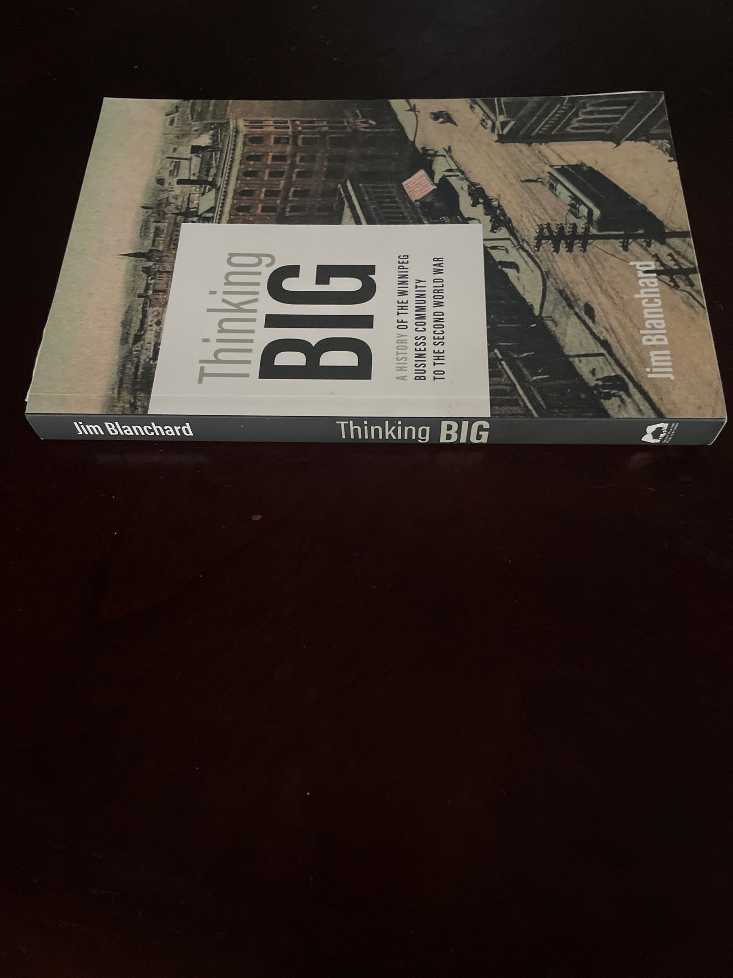 Thinking Big: A History of the Winnipeg Business Community to the Second World War - Blanchard, Jim