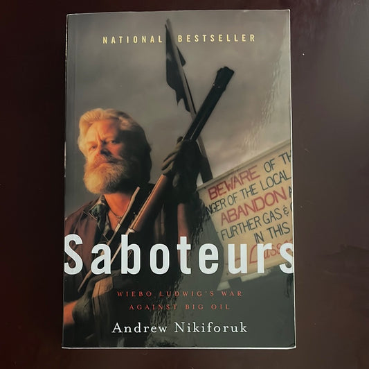 Saboteurs : Wiebo Ludwig's War Against Big Oil - Nikiforuk, Andrew