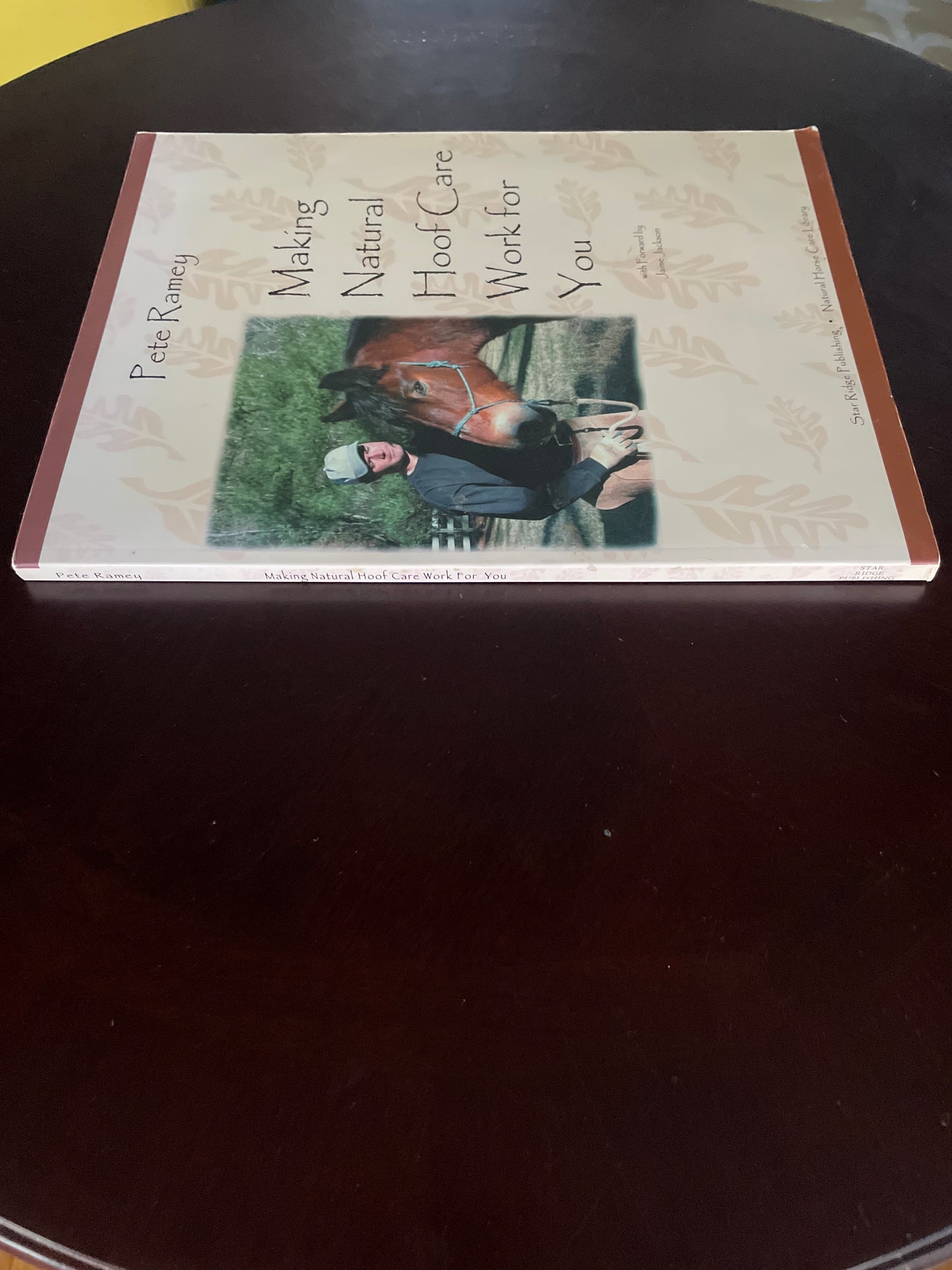 Making Natural Hoof Care Work for You: A Hands-On Manual for Natural Hoof Care All Breeds of Horses and All Equestrian Disciplines for Horse Owners, Ferriers, and Veterinarians - Ramey, Pete