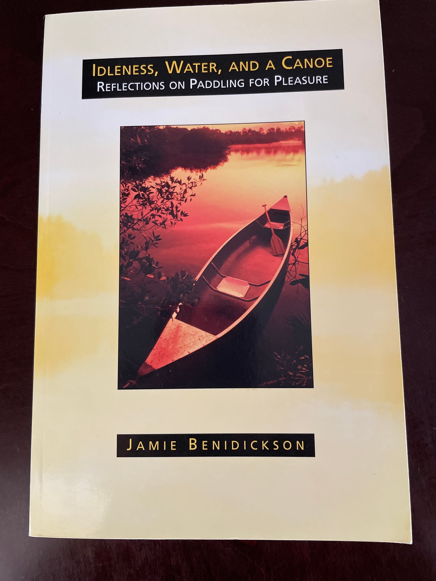 Idleness, Water, and a Canoe: Reflections on Paddling for Pleasure - Benidickson, Jamie