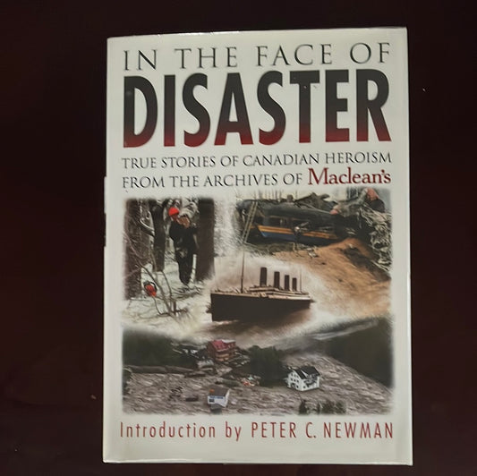 In the Face of Disaster : True Stories of Canadian Heroism from the Archives of Maclean's - Benedict, Michael