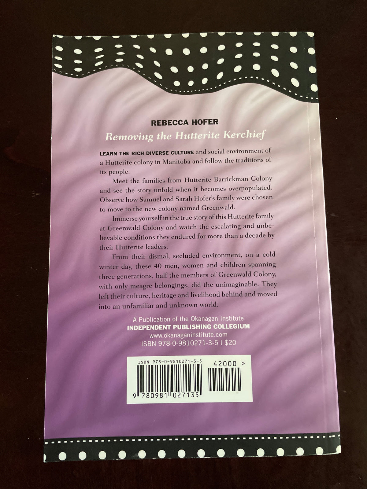 Removing the Hutterite Kerchief : Why did half the people of a Hutterite Colony leave their livelihood, culture and heritage? (Signed) - Hofer, Rebecca