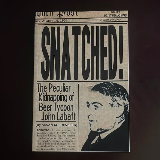 Snatched! The Peculiar Kidnapping of Beer Tycoon John Labatt - Goldenberg, Susan