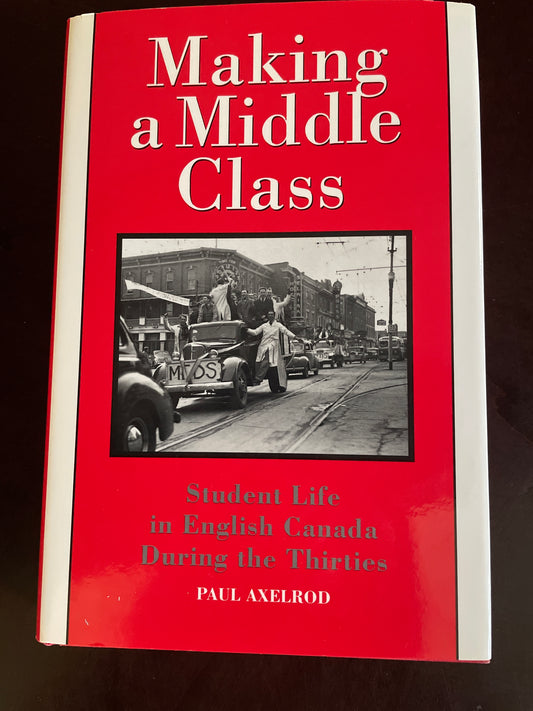Making a Middle Class: Student Life in English Canada during the Thirties - Axelrod, Paul