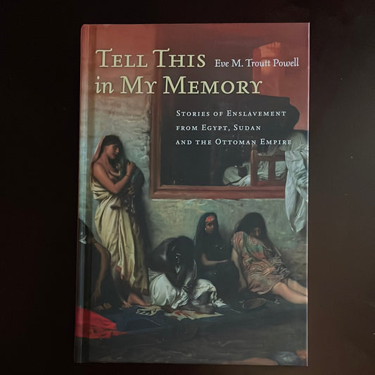 Tell This in My Memory: Stories of Enslavement from Egypt, Sudan, and the Ottoman Empire (Inscribed) - Powell, Eve M. Troutt
