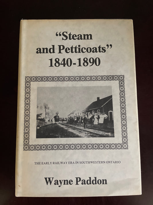 Steam and Petticoats: The Early Railway Era in Southwestern Ontario (Inscribed) - Paddon, Wayne