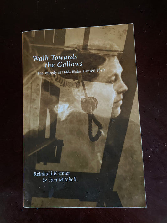 Walk Towards the Gallows: The Tragedy of Hilda Blake, Hanged 1899 - Kramer, Reinhold; Mitchell, Tom