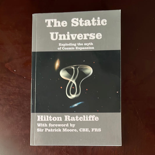 The Static Universe: Exploding the Myth of Cosmic Expansion - Ratcliffe, Hilton