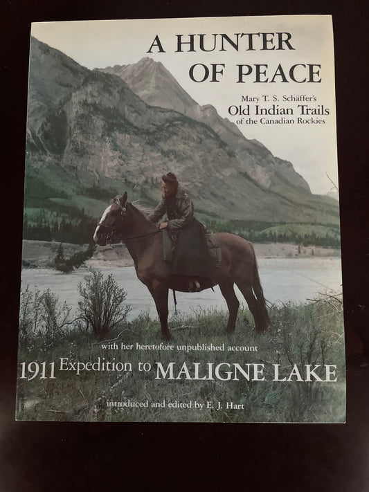 A Hunter of Peace : Mary T. S. Schaffer's Old Indian Trails of the Canadian Rockies with Her Heretofore Unpublished Account, 1911 Expedition to Maligne Lake - Schaffer, Mary T.