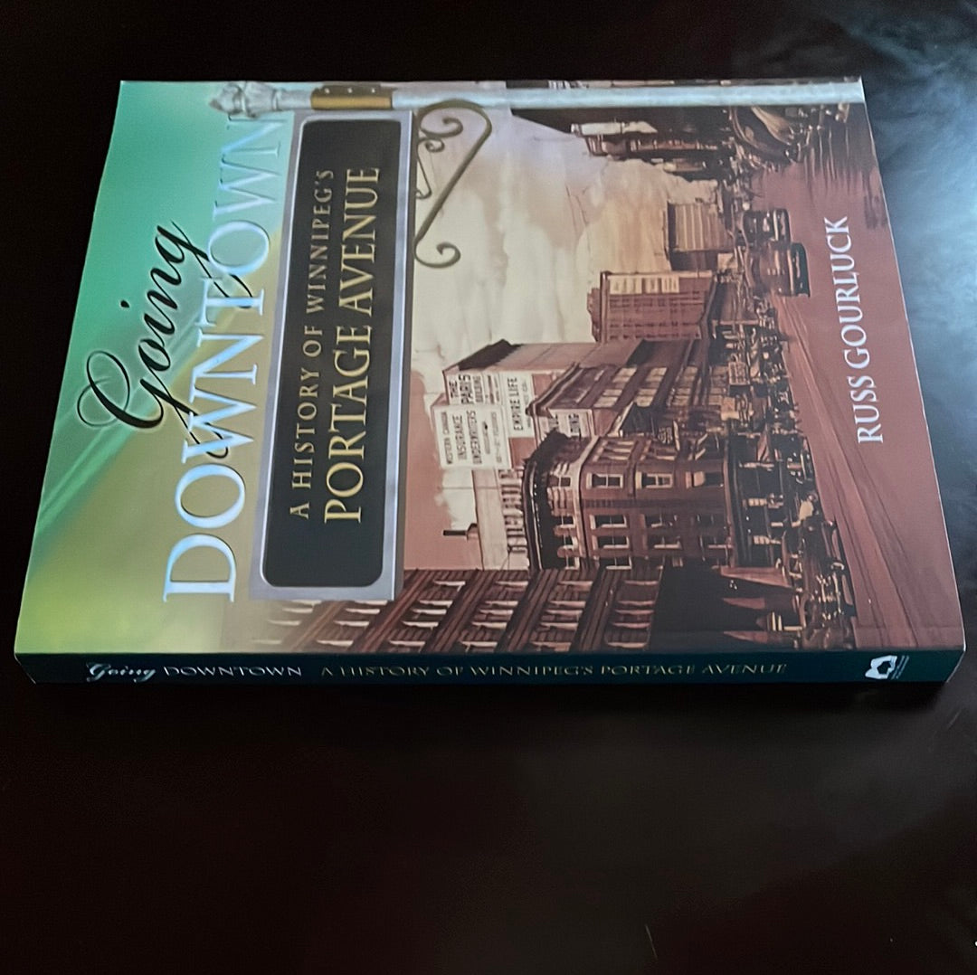 Going Downtown: A History of Winnipeg's Portage Avenue (Inscribed) - Gourluck, Russ