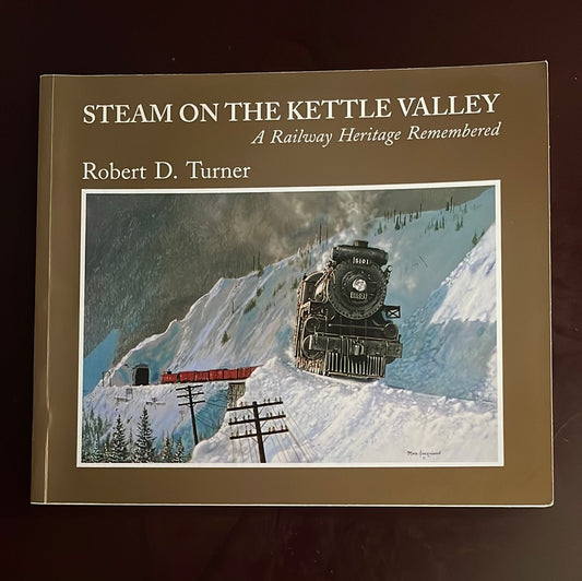 Steam on the Kettle Valley: A Railway Heritage Remembered - Turner, Robert D